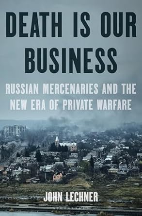 Death Is Our Business: Russian Mercenaries and the New Era of Pri...