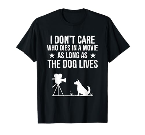 I Don't Care Who Dies In A Movie As Long As The Dog Lives T-Shirt