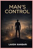 MANS CONTROL: How to Master Desire, Discipline the Mind, and Become Unshakeable (THE MAN SERIES)