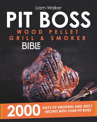 PIT BOSS WOOD PELLET SMOKER AND GRILL BIBLE: 2000 days of smoking and juicy recipes with your Pit Boss| From beginner to undisputed grill master for your friends and family