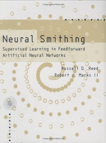 Neural Smithing: Supervised Learning in Feedforward Artificial Neural Networks Neural Smithing: Supervised Learning in Feedforward Artificial Neural Networks