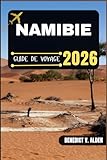 NAMIBIE GUIDE DE VOYAGE: Découvrez des trésors cachés, des conseils...