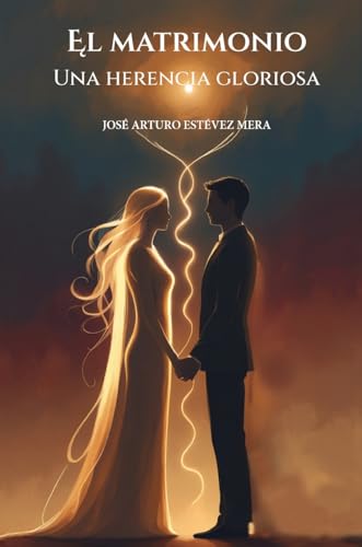 El Matrimonio: Una Herencia Gloriosa