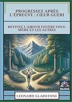 Progressez Après L'Épreuve - Cœur Guéri: Revivez L'Amour Envers Vous-Même Et Les Autres (French Edition) B0F5MY27WJ Book Cover