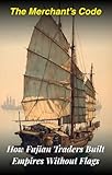 The Merchant’s Code: How Fujian Traders Built Empires Without Flags (The Merchant’s Survival Guide)