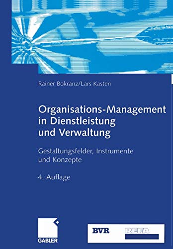 Organisations-Management in Dienstleistung und Verwaltung: Gestaltungsfelder, Instrumente und Konzep Organisations-Management in Dienstleistung und Verwaltung: Gestaltungsfelder, Instrumente und Konzep