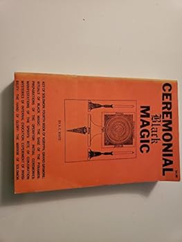 Ceremonial Black Magic: Key of Solomon-Fourth Book of Agrippa-Grand Grimore-Rituals of Black Magic-Sage of the Pyramids-Preparations of the Operator-Initial Ceremonies-Manifestations of the Spirits-Ri