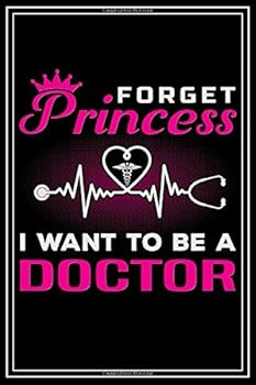 Forget Princess I Want to Be a Doctor : Lined Notebook Journal for Medical Student - Funny Gift for Future Doctor