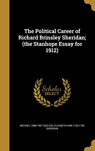 The Political Career of Richard Brinsley Sheridan; (the Stanhope Essay for 1912)
