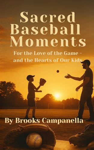 Sacred Baseball Moments: Parenting Through the Golden Years of the Game For the love of the game—and for the hearts of our kids