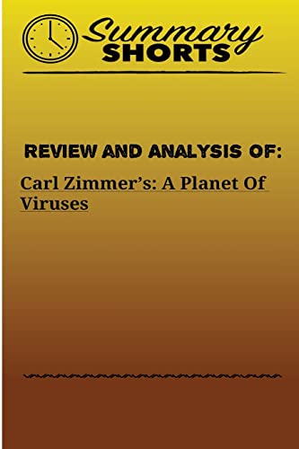 Review and Analysis of: Carl Zimmer?s: A Planet Of Viruses (Sumamry Shorts)