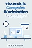 The Mobile Computer Workstation: A Portable Computer Desk with Wheels That Keeps You Organized