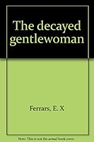 The decayed gentlewoman B0006AYTM4 Book Cover