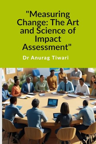 "Measuring Change: The Art and Science of Impact Assessment": A Guide to Impact Assessment Process