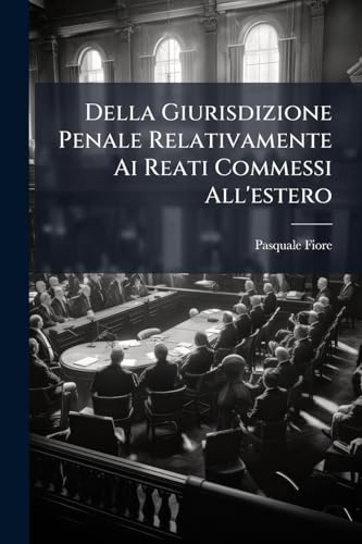 Della Giurisdizione Penale Relativamente Ai Reati Commessi All'estero: Considerazioni (Italian Edition)