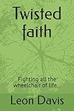 Twisted faith: Fighting all the wheelchair of life...
