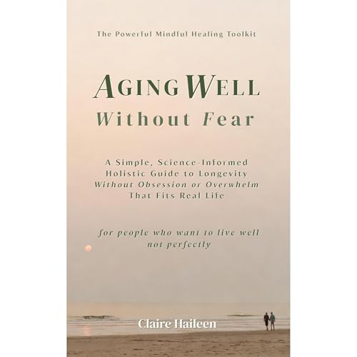 Aging Well Without Fear Audiobook By Claire Haileen cover art