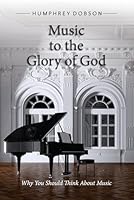 Music to the Glory of God: Why You Should Think About Music 1633423514 Book Cover