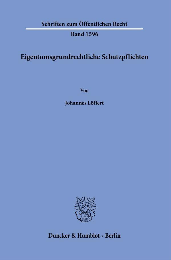 Eigentumsgrundrechtliche Schutzpflichten (Schriften zum Öffentlichen Recht, Band 1596)