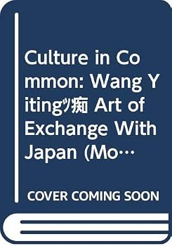 Culture in Common: Wang Yiting S Art of Exchange with Japan