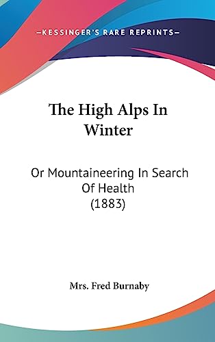 The High Alps In Winter: Or Mountaineering In Search Of Health (1883)