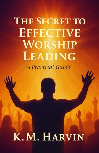 The Secret to Effective Worship Leading: A Practical Guide (Life in (Proper) Balance)