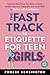 The Fast Track To Etiquette For Teen Girls: Essential Know-How for Girls to Master Modern Manners, Netiquette and Social Skills to Thrive with Confidence