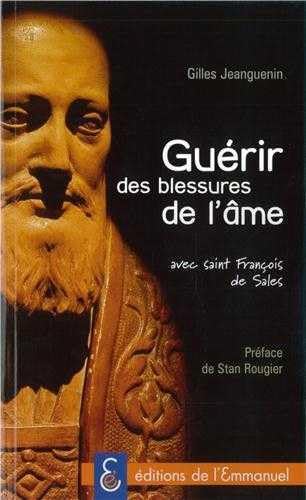 Guérir des blessures de l'âme: Avec St Francois de Sales