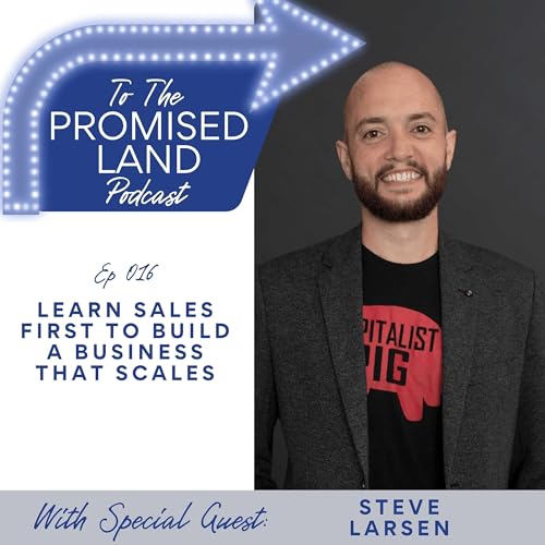 Learn Sales First to Build a Business That Scales with Steve Larsen | 016