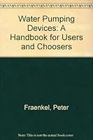 Water Pumping Devices: A Handbook for Users & Choosers 0946688850 Book Cover