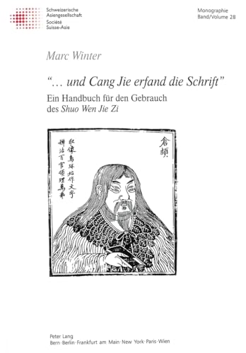 "...und Cang Jie erfand die Schrift": Ein Handbuch fuer den Gebrauch des 'Shuo Wen Jie Zi' (Schweizer Asiatische Studien: Monographien. Bd. 28)