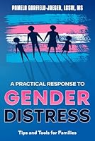 A Practical Response to Gender Distress: Tips and Tools for Families B0CXMRGMBV Book Cover