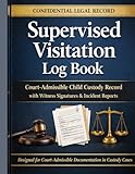 Supervised Visitation Log Book: Court-Admissible Child Custody Record with Witness Signatures, Incident Reports and Communication Logs: Structured ... and parent communication in custody cases