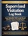 Supervised Visitation Log Book: Court-Admissible Child Custody Record with Witness Signatures, Incident Reports and Communication Logs: Structured ... and parent communication in custody cases
