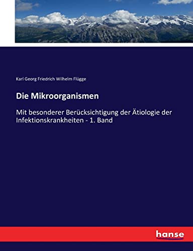 Die Mikroorganismen: Mit besonderer Berücksichtigung der Ätiologie der Infektionskrankheiten - 1. Band (German Edition)