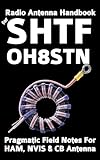 Radio Antenna Handbook for SHTF: OH8STN: Pragmatic Field Notes for SHTF HF, NVIS, & CB Radio (OH8STN: Grid Down Emergency Communications 3)