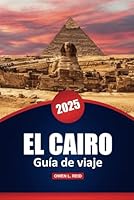 El Cairo Guía De Viaje 2025: Explora la historia antigua, los principales destinos, consejos prácticos y conocimientos culturales de la capital de Egipto (Spanish Edition) B0F6CCJVRK Book Cover