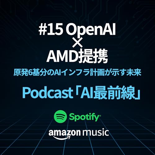 AI最前線 #15｜OpenAI×AMD提携──"原発6基分"のAIインフラ計画が示す未来