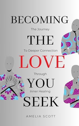 Becoming The Love You Seek: The Journey To Deeper Connection Through Inner Healing (English Edition)