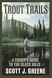 TROUT TRAILS: A Fisher's Guide To The Black Hills