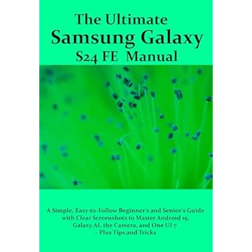 The Ultimate Samsung Galaxy S24 FE Manual: A Simple, Easy-to-Follow Beginner’s and Senior’s Guide with Clear Screenshots to Master Android 15, Galaxy AI, ... UI 7 – Plus Tips & Tricks (English Edition)