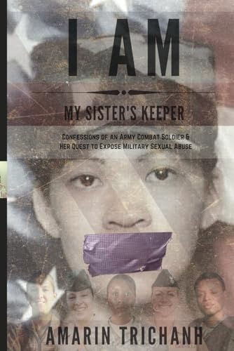 I Am My Sister's Keeper: Confessions of an Army Combat Soldier & Her Quest to Expose Military Sexual Abuse