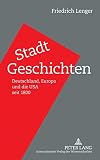 Stadt-Geschichten: Deutschland, Europa und die USA seit 1800