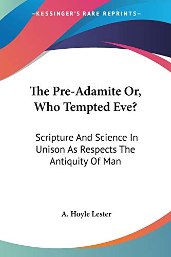 The Pre-Adamite Or, Who Tempted Eve?: Scripture And Science In Unison As Respects The Antiquity Of Man