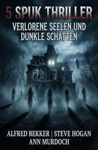 5 Spuk Thriller: Verlorene Seelen und dunkle Schatten
