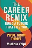 The Career Remix: Build a Future That Fits You. Pivot. Grow. Thrive.