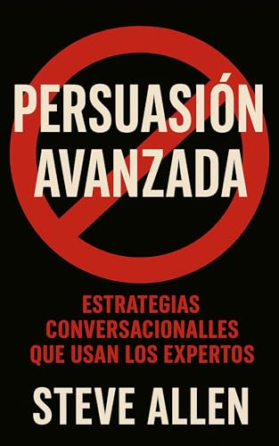 Persuasión Avanzada: Estrategias Conversacionales que Usan los Expertos (Indispensables de comunicación y persuasión)