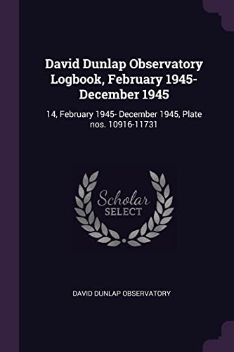 David Dunlap Observatory Logbook, February 1945- December 1945: 14, February 1945- December 1945, Plate nos. 10916-11731