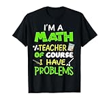 I'm A Math Teacher of Course I Have Problems Cool Math Party T-Shirt