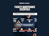 Facility Maintenance Essentials : A Beginner’s Guide to Efficient Building Management: Facility maintenance | Building maintenance guide | Facility management book | Maintenance management
